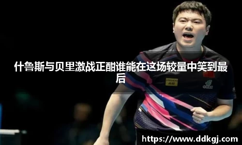 什鲁斯与贝里激战正酣谁能在这场较量中笑到最后