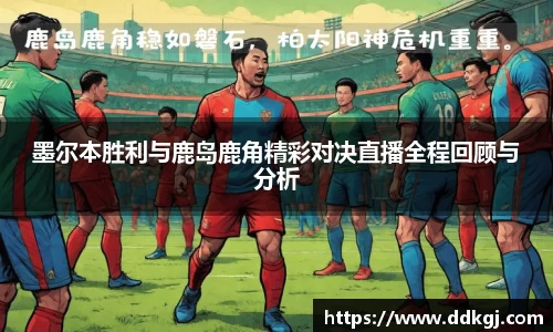 墨尔本胜利与鹿岛鹿角精彩对决直播全程回顾与分析