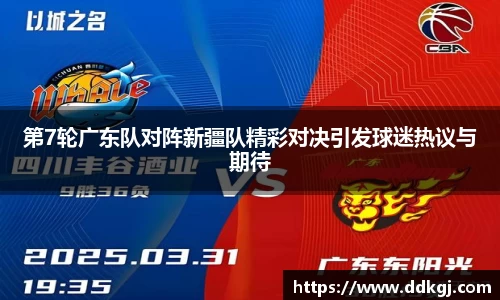 第7轮广东队对阵新疆队精彩对决引发球迷热议与期待