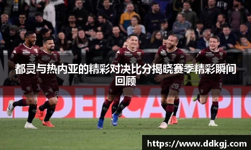 都灵与热内亚的精彩对决比分揭晓赛季精彩瞬间回顾