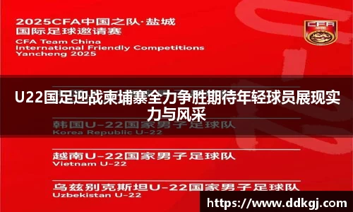 U22国足迎战柬埔寨全力争胜期待年轻球员展现实力与风采