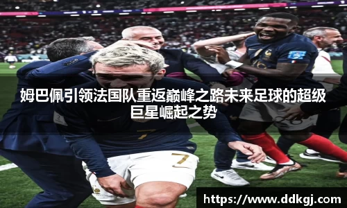 姆巴佩引领法国队重返巅峰之路未来足球的超级巨星崛起之势