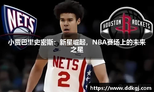 小贾巴里史密斯：新星崛起，NBA赛场上的未来之星