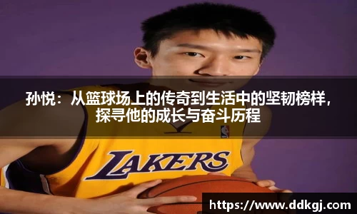 孙悦：从篮球场上的传奇到生活中的坚韧榜样，探寻他的成长与奋斗历程