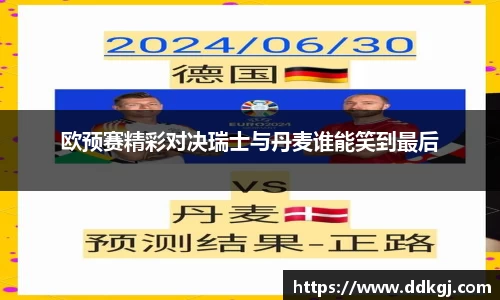 欧预赛精彩对决瑞士与丹麦谁能笑到最后