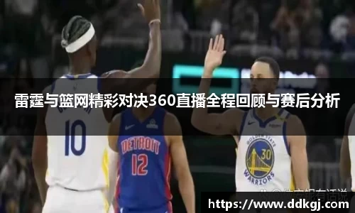 雷霆与篮网精彩对决360直播全程回顾与赛后分析