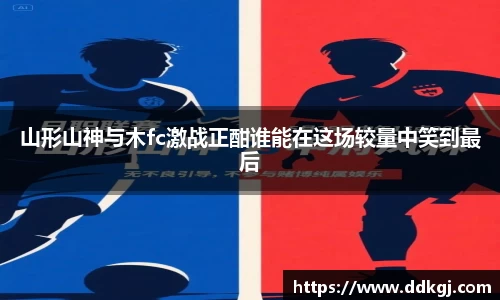 山形山神与木fc激战正酣谁能在这场较量中笑到最后