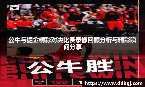 公牛与掘金精彩对决比赛录像回顾分析与精彩瞬间分享